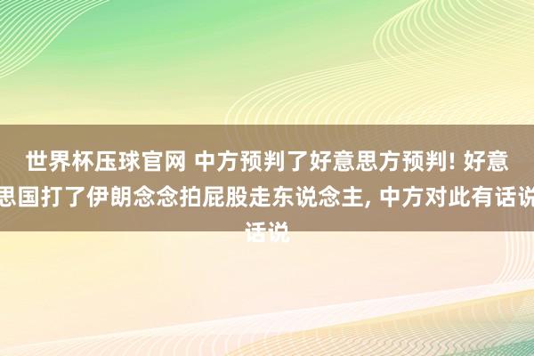 世界杯压球官网 中方预判了好意思方预判! 好意思国打了伊朗念念拍屁股走东说念主， 中方对此有话说