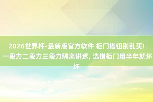 2026世界杯-最新版官方软件 柜门搭钮别乱买! 一段力二段力三段力隔离讲透， 选错柜门用半年就坏