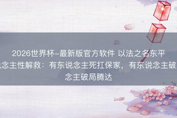 2026世界杯-最新版官方软件 以法之名东平案东说念主性解救：有东说念主死扛保家，有东说念主破局腾达